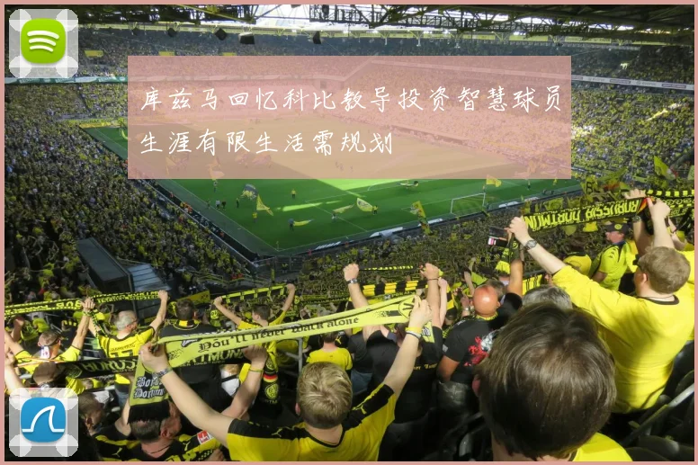 库兹马回忆科比教导投资智慧球员生涯有限生活需规划
