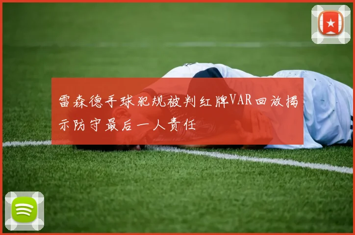 雷森德手球犯规被判红牌VAR回放揭示防守最后一人责任