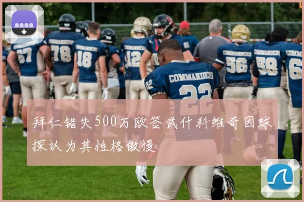拜仁错失500万欧签武什科维奇因球探认为其性格傲慢